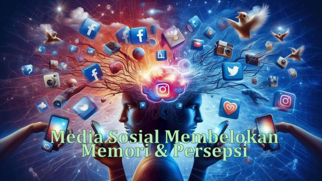 Media Sosial Membelokkan Memori & Persepsi